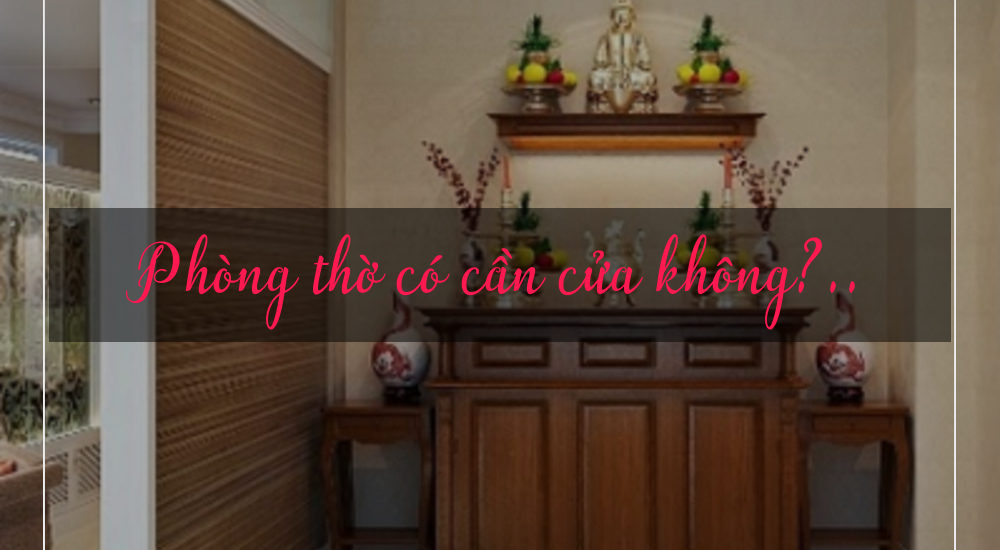 Chi tiết vật liệu và cấu tạo liên quan Phòng thờ có cần cửa không