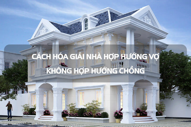 Chi tiết vật liệu và cấu tạo liên quan Nhà hợp hướng vợ không hợp hướng chồng