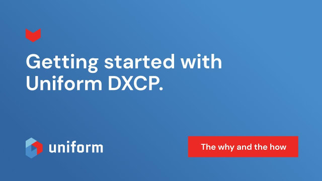 Getting started with Uniform DXCP - The why and the how