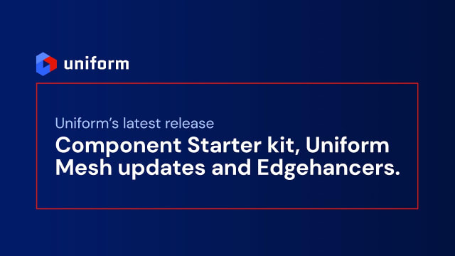 Uniform introduces Component Starter Kit, Mesh updates, and Edgehancers