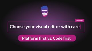 Choosing the right visual editor for your website Platform-First vs. Code-First