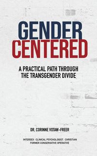Cover of Gender Centered: A Practical Path Through the Transgender Divide, by Dr. Corinne Votaw-Freer