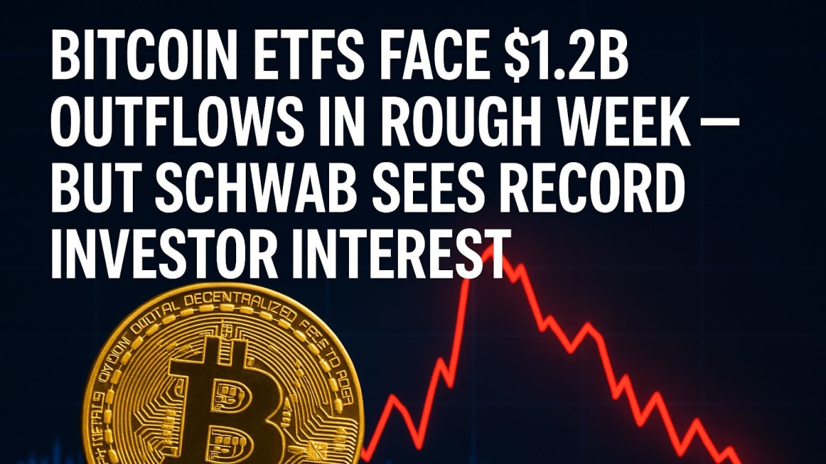 Bitcoin ETFs Face $1.2B Outflows in Rough Week — But Schwab Sees Record Investor Interest