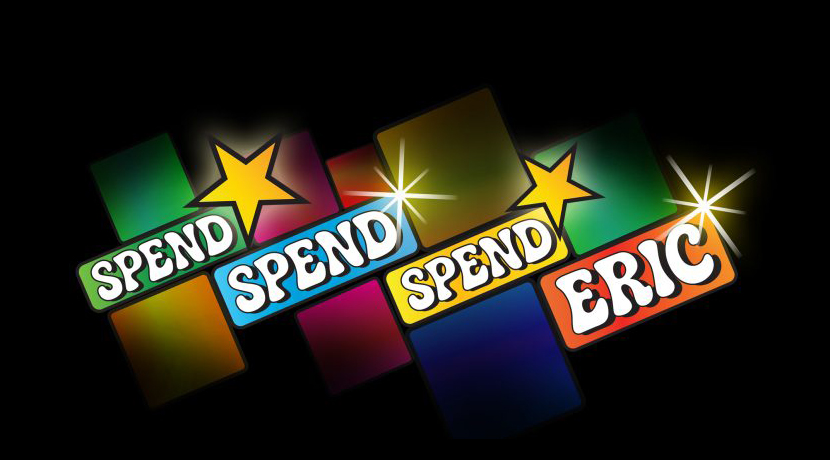 Spend, Spend, Spend Eric!