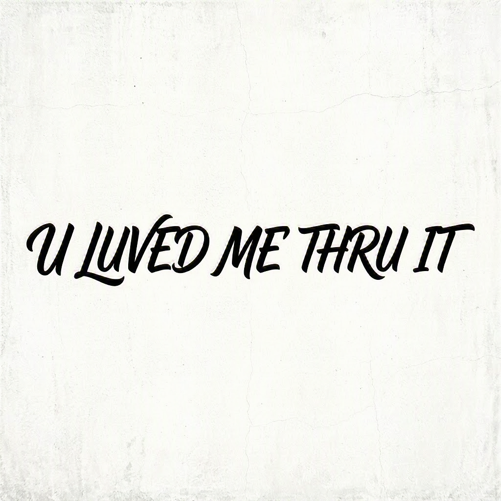 U LUVED ME THRU IT