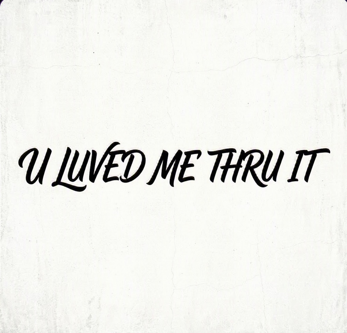U LUVED ME THRU IT