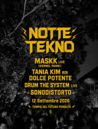 NOTTE TEKNO: Maskk live (Kernel Panik), Dolce Potente b2b Tania Kim, SONODISTORTO, DTS live