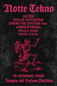 Notte della Tekno: Gotek, Dolce Potentek, Atmosphreal, DTS live, Paula Sanz, Kora Lyssa