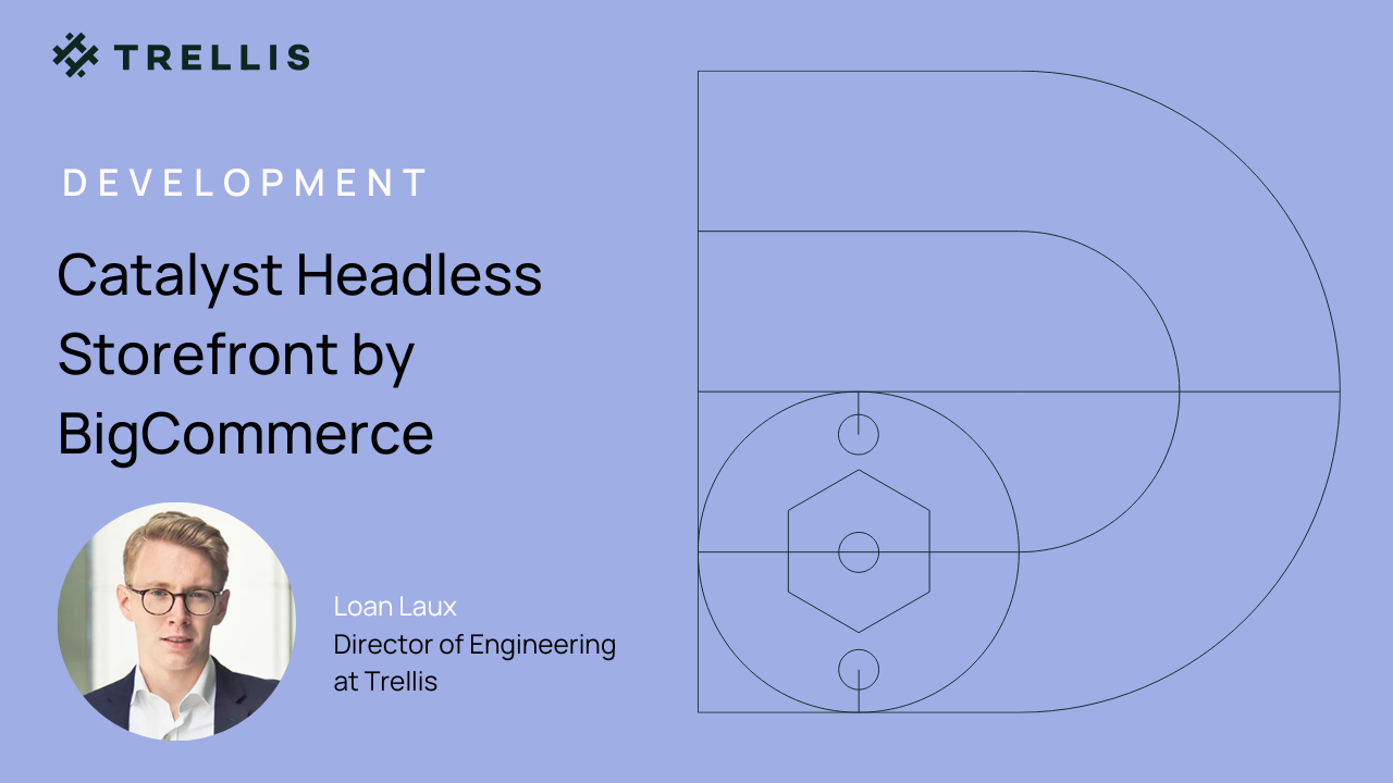 A graphic with a light blue background and a more saturated blue geometric design on the right side, which appears to be a stylized representation of a diagram or architecture plan. On the left side, there is white text that reads "TRELLIS DEVELOPMENT Catalyst Headless Storefront by BigCommerce". Below this text is a photo of a person, Loan Laux, identified as the Director of Engineering at Trellis. The overall layout suggests a corporate or professional presentation, likely related to a product or service offered by BigCommerce, specifically a headless storefront solution