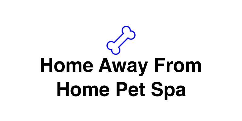 Home Away From Home Pet Spa