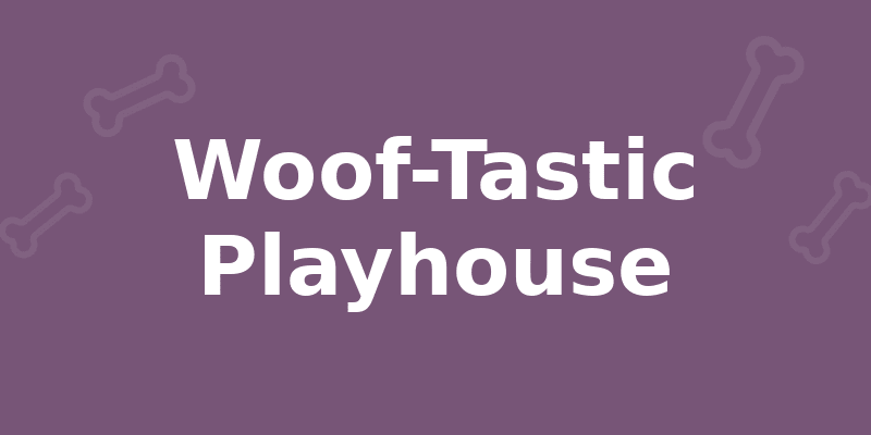 Woof-Tastic Playhouse