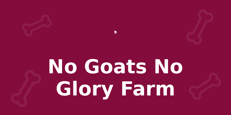 No Goats No Glory Farm