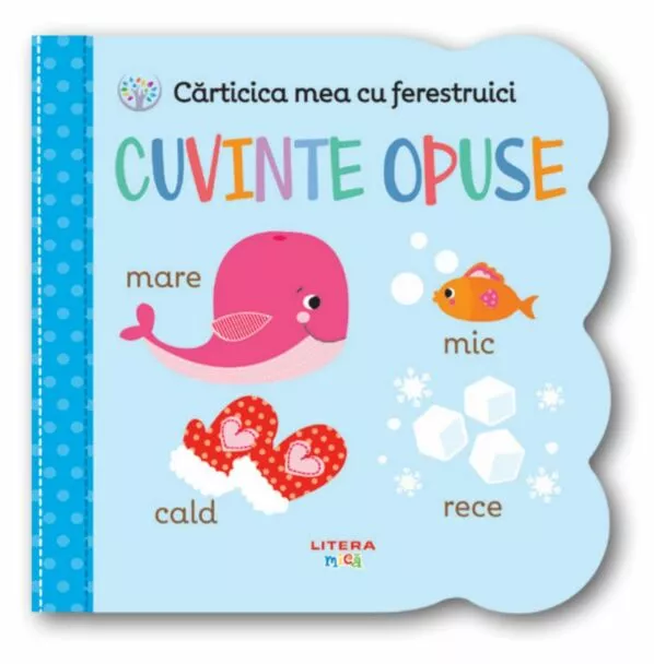 Carticica mea cu ferestruici, Cuvinte opuse, interactiva 0-3 ani