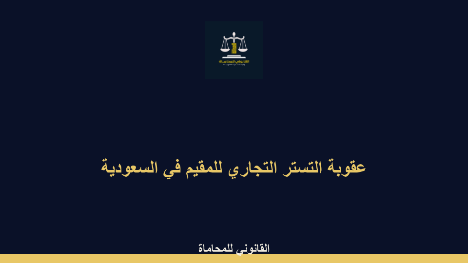 عقوبة التستر التجاري للمقيم في السعودية