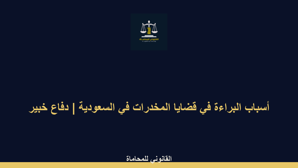 أسباب البراءة في قضايا المخدرات في السعودية أسباب البراءة في قضايا المخدرات في السعودية