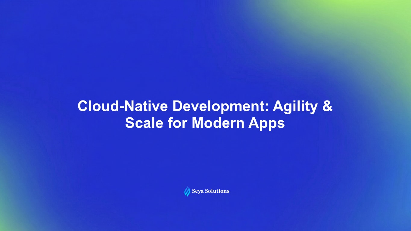 Cloud-Native Development: Agility & Scale for Modern Apps