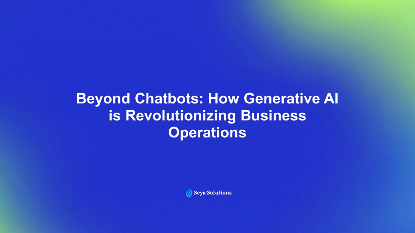 Beyond Chatbots: How Generative AI is Revolutionizing Business Operations