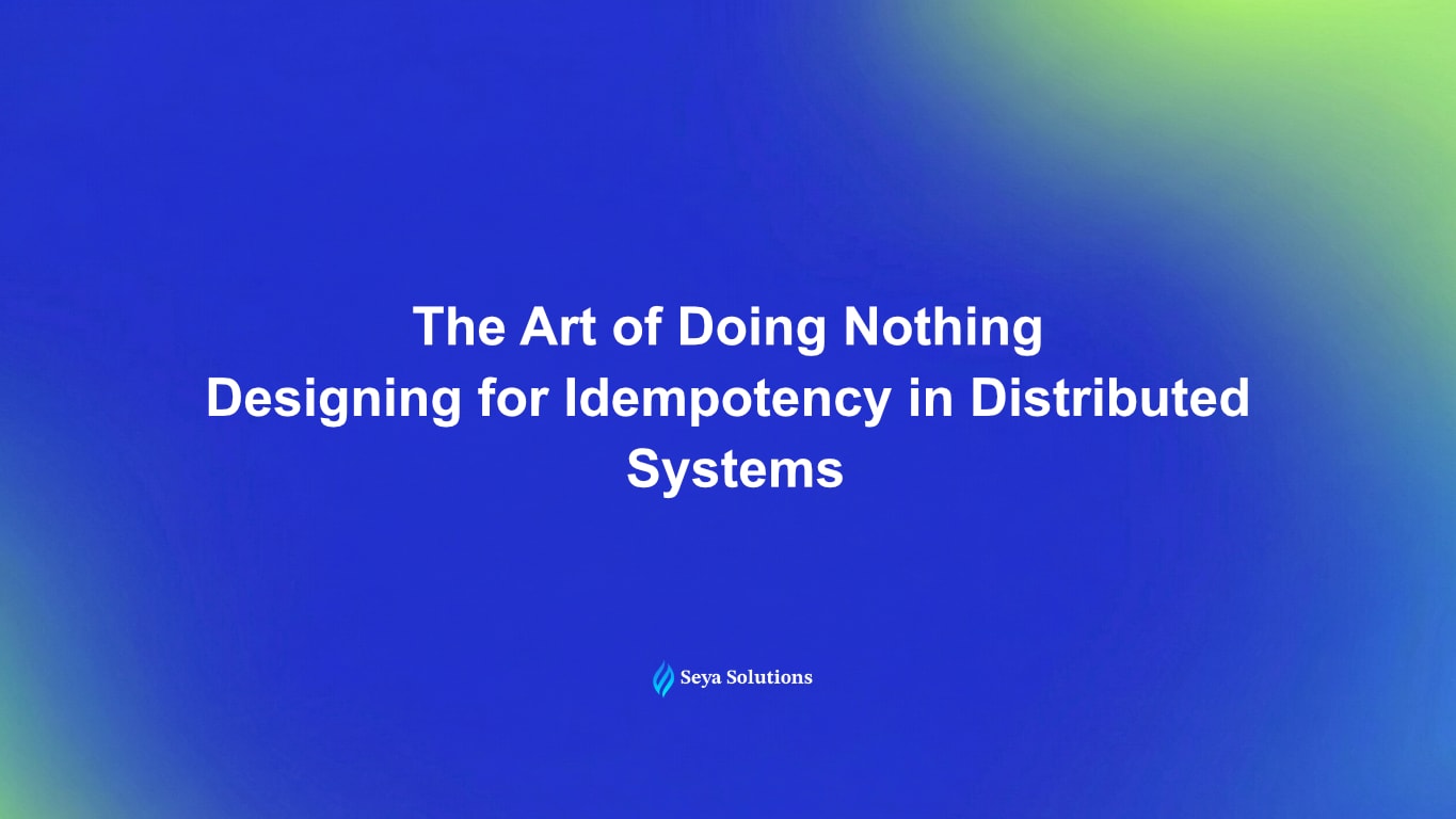 The Art of Doing Nothing: Designing for Idempotency in Distributed Systems