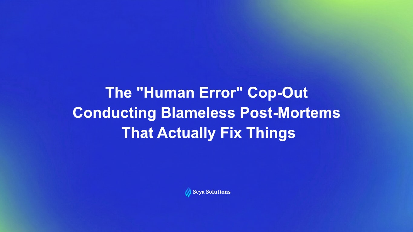 The "Human Error" Cop-Out: Conducting Blameless Post-Mortems That Actually Fix Things