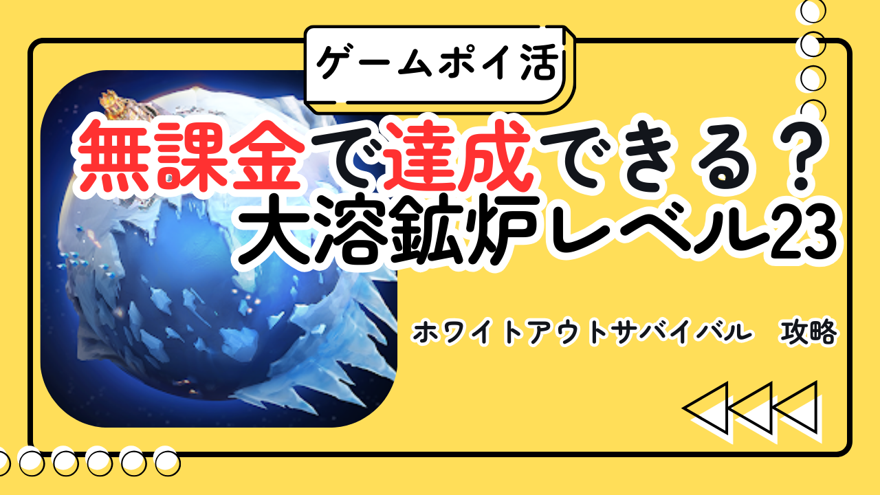 【ポイ活】ホワイトアウトサバイバルは無課金で大溶鉱炉レベル23は達成できる？【23日挑戦の結論】