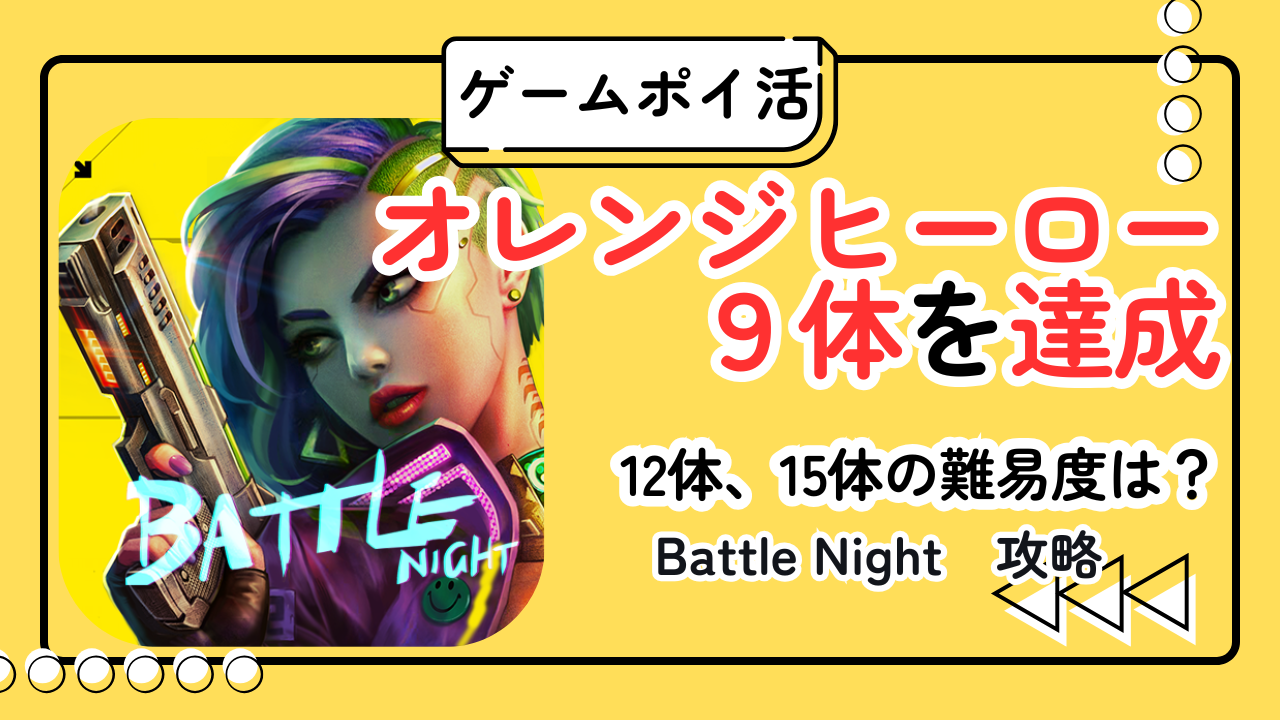 【ポイ活】Battle Nightオレンジヒーロー9体を29日で達成|6体、12体、15体の難易度・課金・攻略まとめ