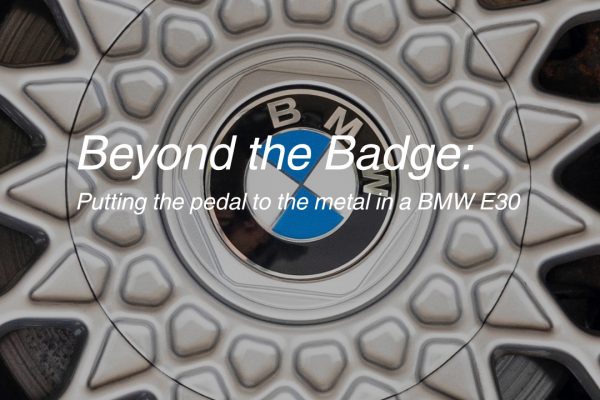 Beyond the Badge: Putting the pedal to the metal in a BMW E30