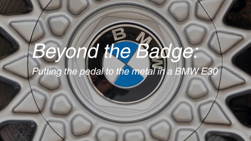 Beyond the Badge: Putting the pedal to the metal in a BMW E30