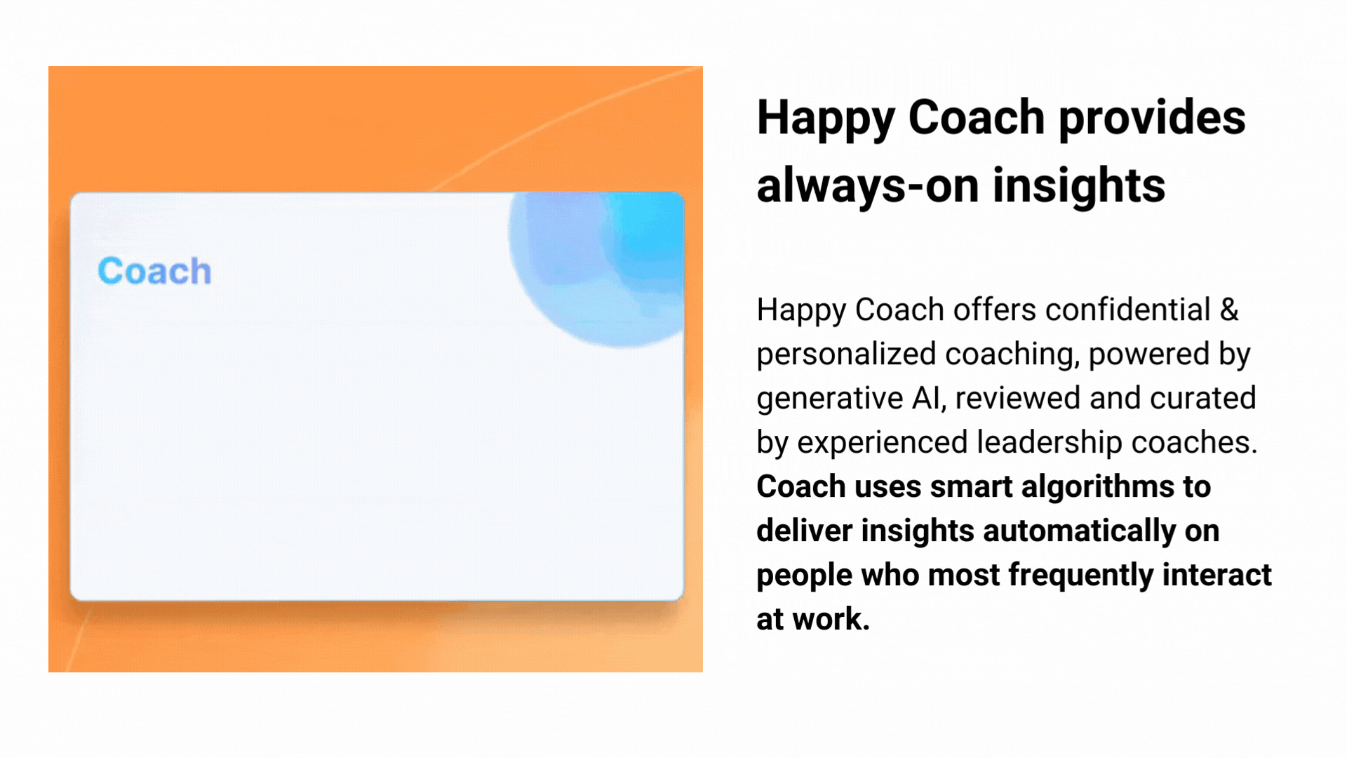 image of the Happy Coach next to text that reads "Happy Coach provides always-on insights. Happy Coach offers confidential & personalized coaching powered by generative AI, reviewed and curated by experienced leadership coached. Coach uses smart algorithms to deliver insights automatically on people who most frequently interact at work."