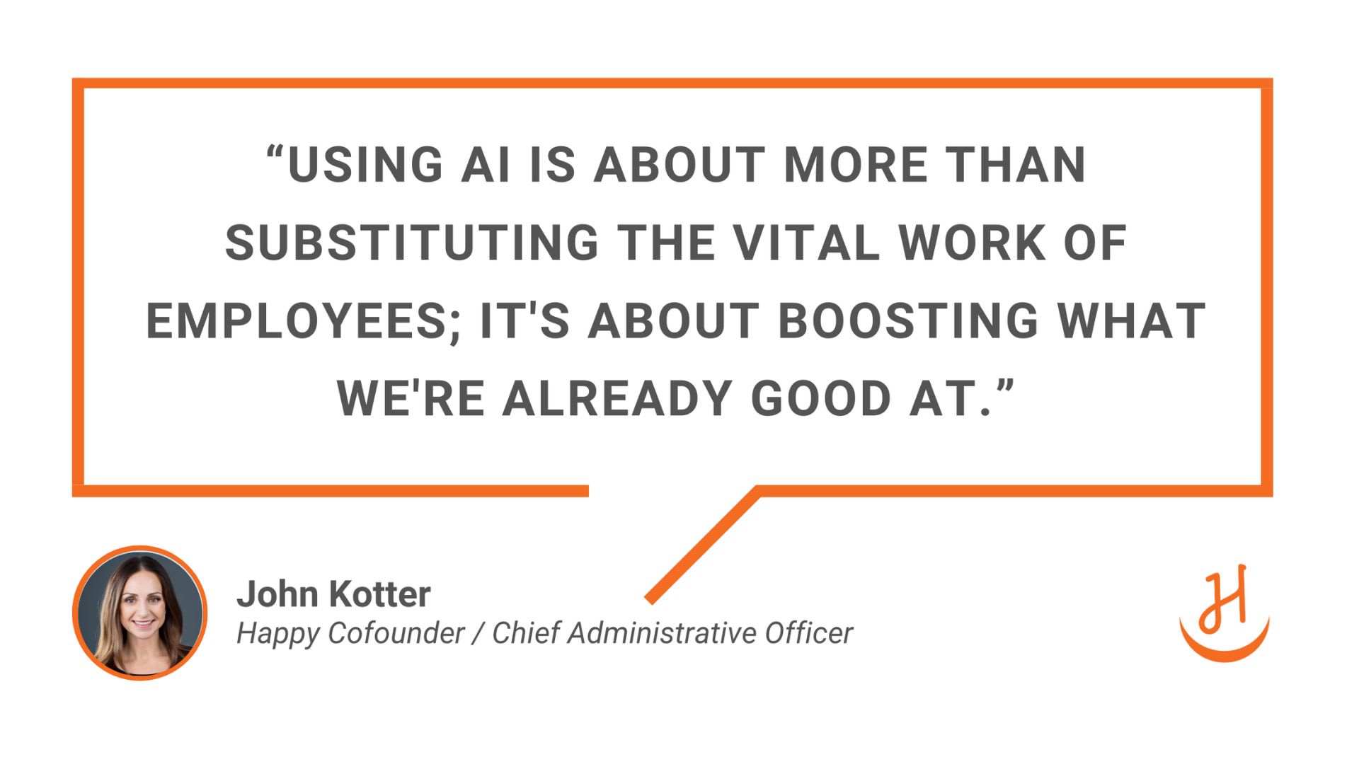 "Using AI is about more than substituting the vital work of employees; it's about boosting what we're already good at." Quote by Megan Cook, Happy Cofounder and CAO