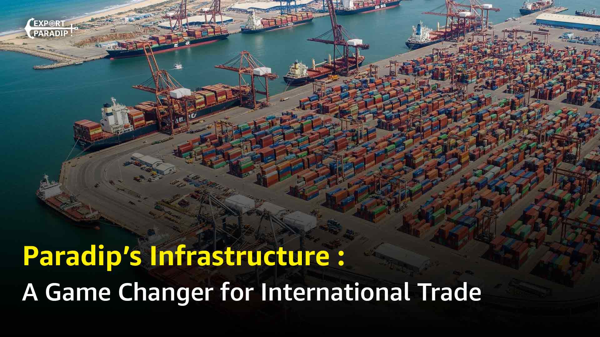 Paradip’s Modern Infrastructure: A Game Changer for Exporters & Global Trade