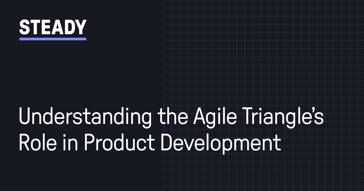 Understanding the Agile Triangle’s Role in Product Development | Steady
