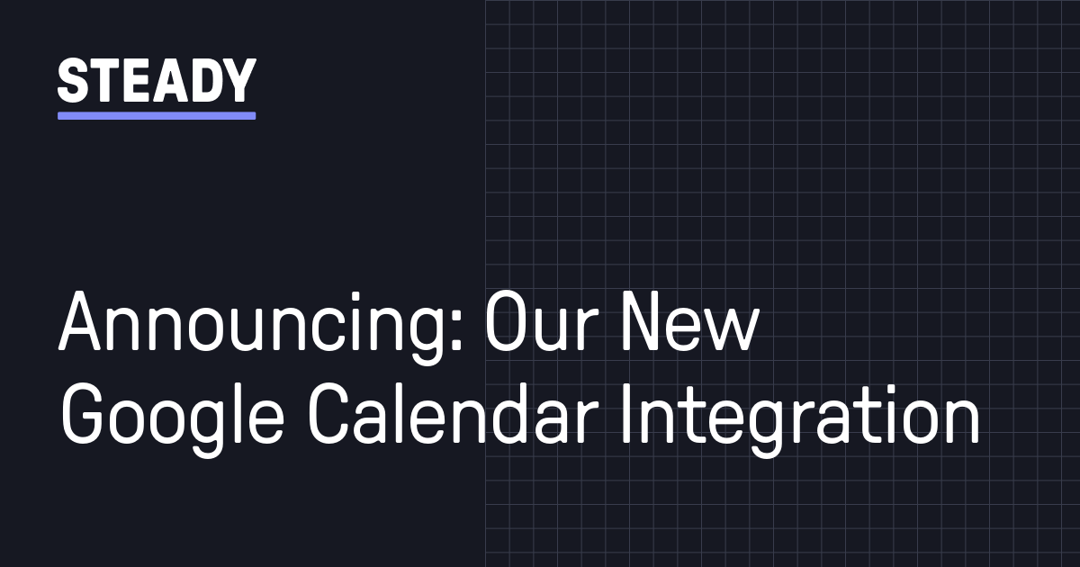 Announcing: Our New Google Calendar Integration | Steady