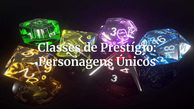 Classes de Prestígio: O Segredo para Personagens de RPG Inesquecíveis e Campesões Épicos