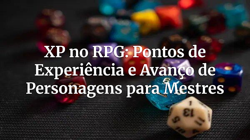 XP no RPG: Guia Completo para Mestres sobre Pontos de Experiência (Grupo e Individual) e Avanço de Personagens