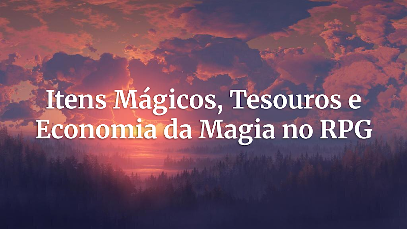 Além da Espada Flamejante: Guia Completo para Itens Mágicos, Tesouros e o Equilíbrio do Poder na Sua Mesa de RPG