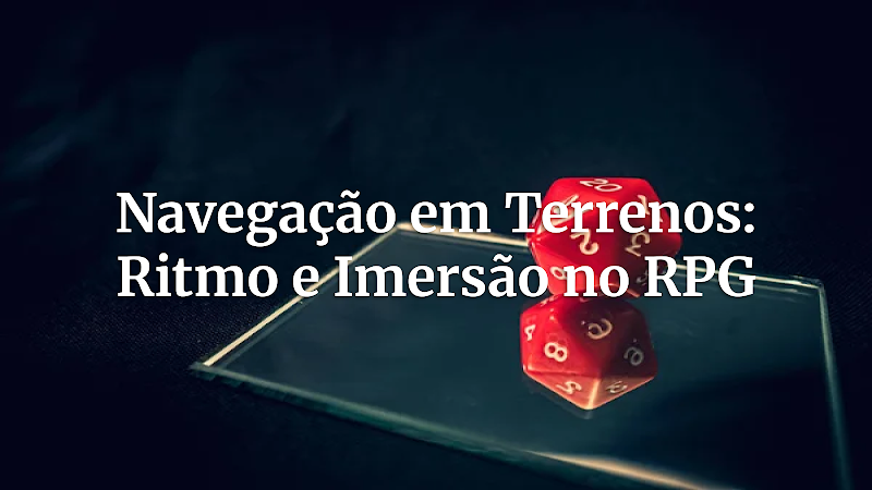Além do Mapa: Gerenciando Desafios de Navegação em Terrenos Inóspitos para um Ritmo Imersivo no RPG