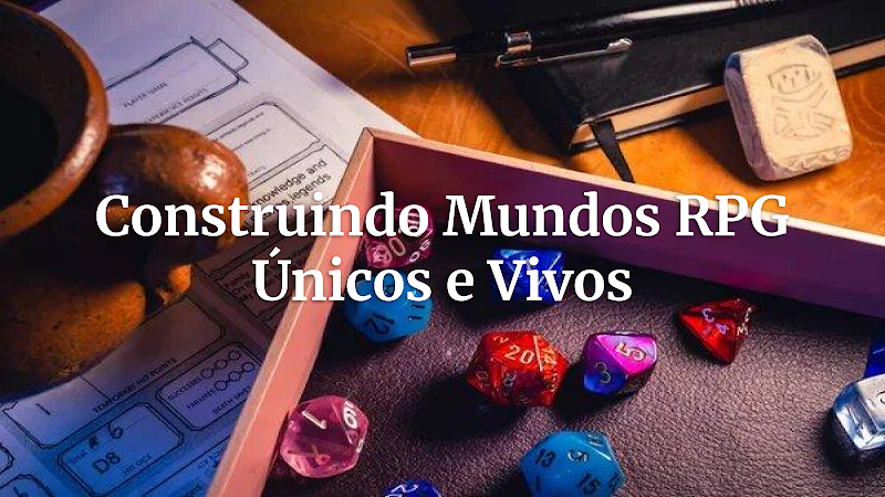 Mundo Vivo, Campanha Eterna: Guia Definitivo para Mestres Aspirantes Criarem e Manterem Suas Sagas de RPG