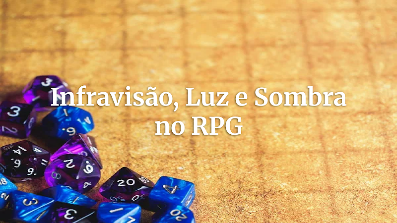 Além da Chama: Infravisão, Luz e Sombra no RPG para Ambientes Inesquecíveis e Jogadores Surpreendidos