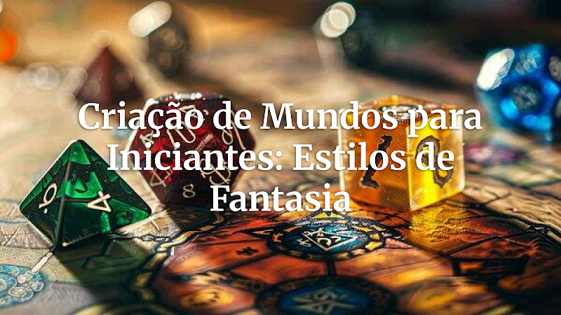 Desvende os Segredos da Criação de Mundos: Guia Essencial para Estilos de Fantasia (Alta, Sombria, Épica) para Mestres Iniciantes