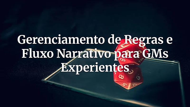Mestre Veterano: Gerenciando Regras para uma Narrativa Fluida e Imersiva