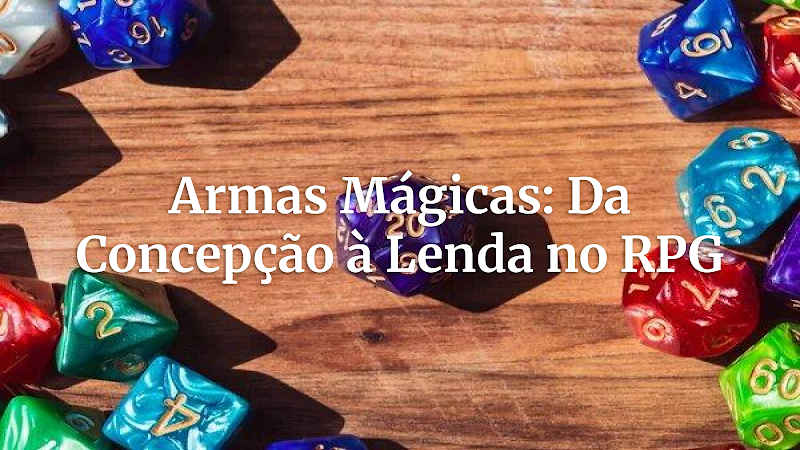 O Forjador de Lendas: Criando Armas Mágicas Inesquecíveis para suas Campanhas de RPG