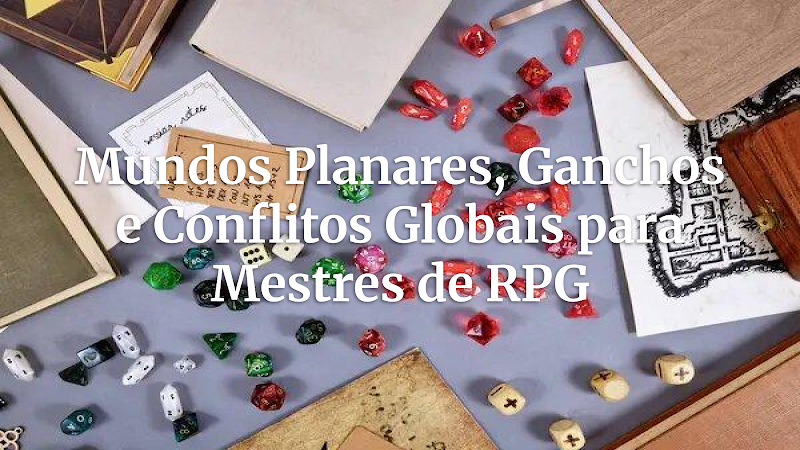 Desvendando o Multiverso: Ganchos de Aventura em Mundos Planares para Conflitos Globais Épicos