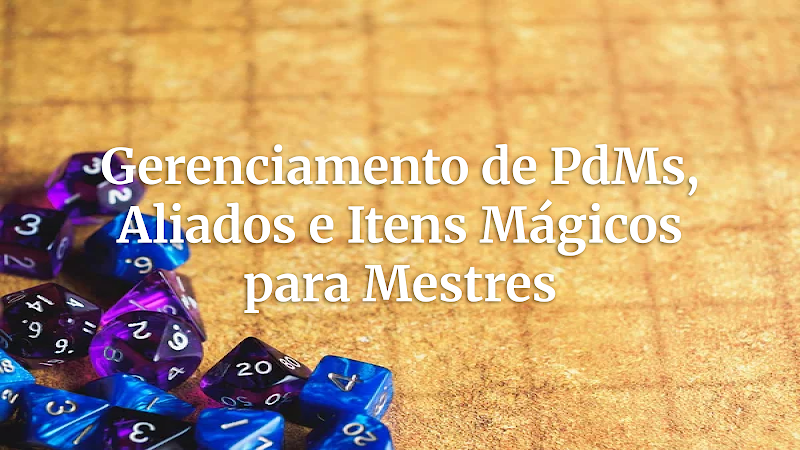 A Arte Secreta: Gerenciando Aliados, Itens Mágicos e o Legado dos PdMs em Suas Campanhas
