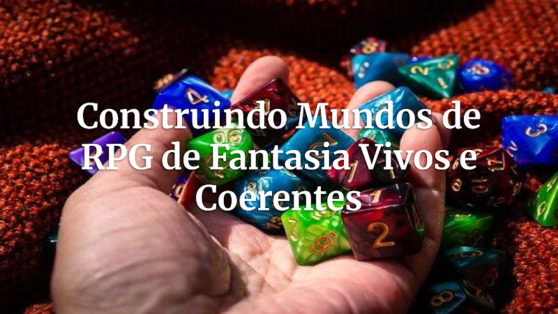 Mundo Vivo de RPG: Desvendando Estilos de Fantasia e Construindo Realidades Imersivas