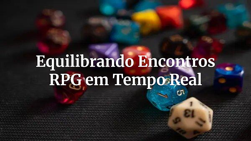 Mestre de RPG: Ajustando a Balança da Aventura – Consertando Encontros em Tempo Real com Foco Narrativo