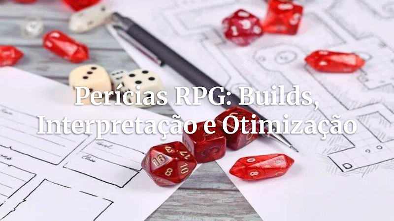 Dominando Perícias em RPG: Builds Otimizadas e a Arte da Interpretação Narrativa