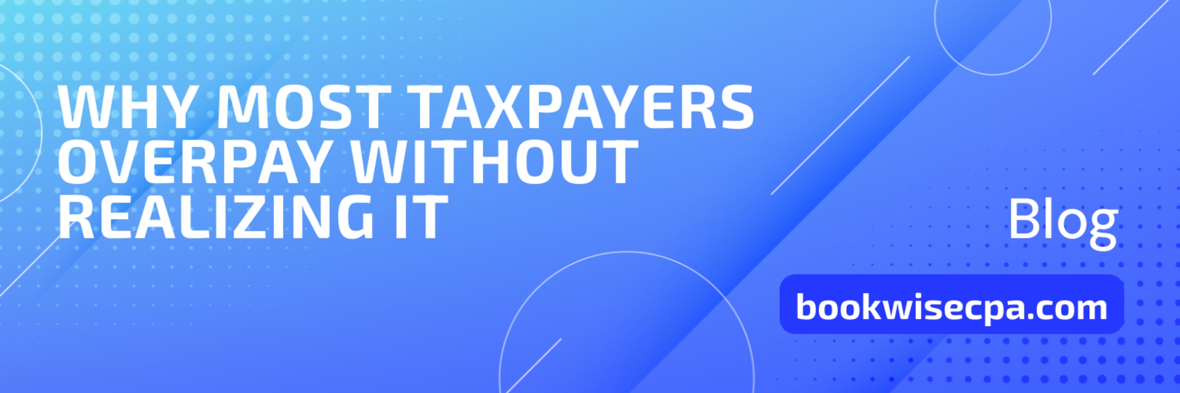Why Most Taxpayers Overpay Without Realizing It — And What to Do About It