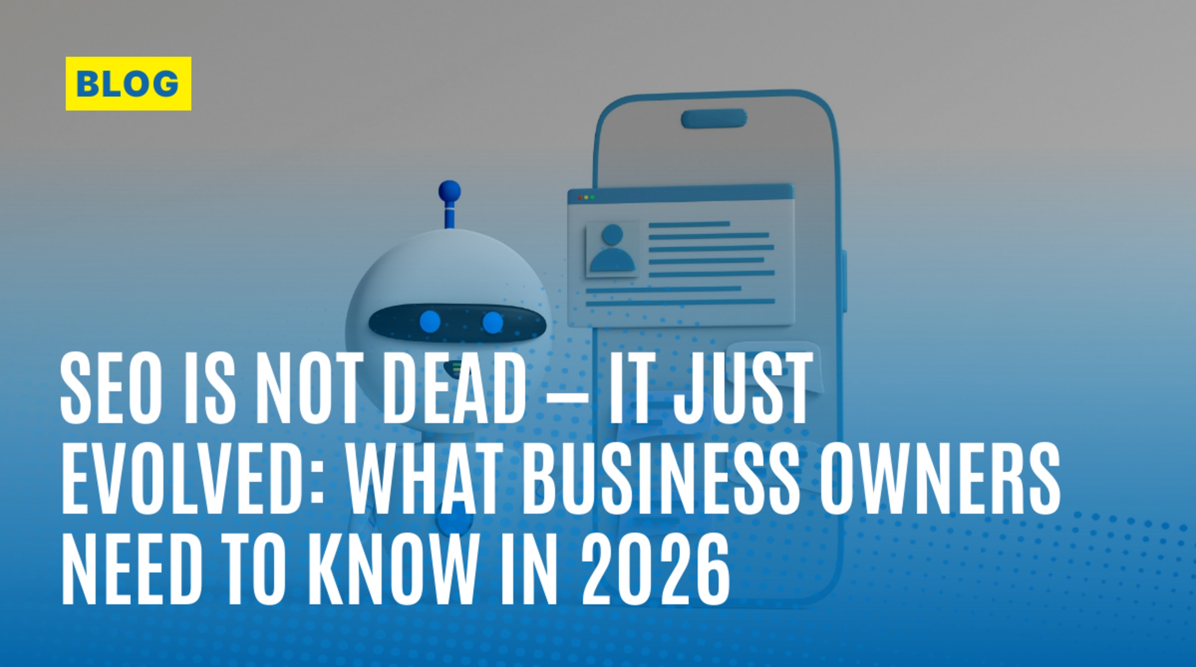 SEO Is Not Dead — It Just Evolved: What Business Owners Need to Know in 2026