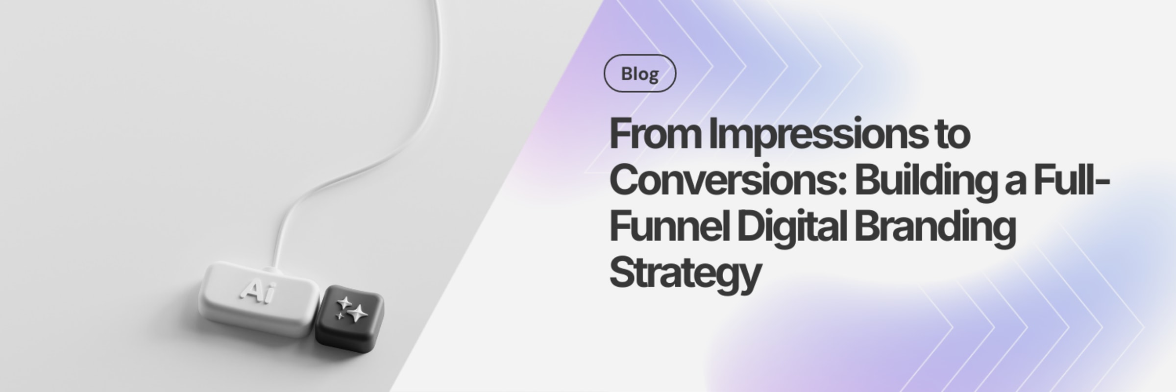 From Impressions to Conversions: Building a Full-Funnel Digital Branding Strategy