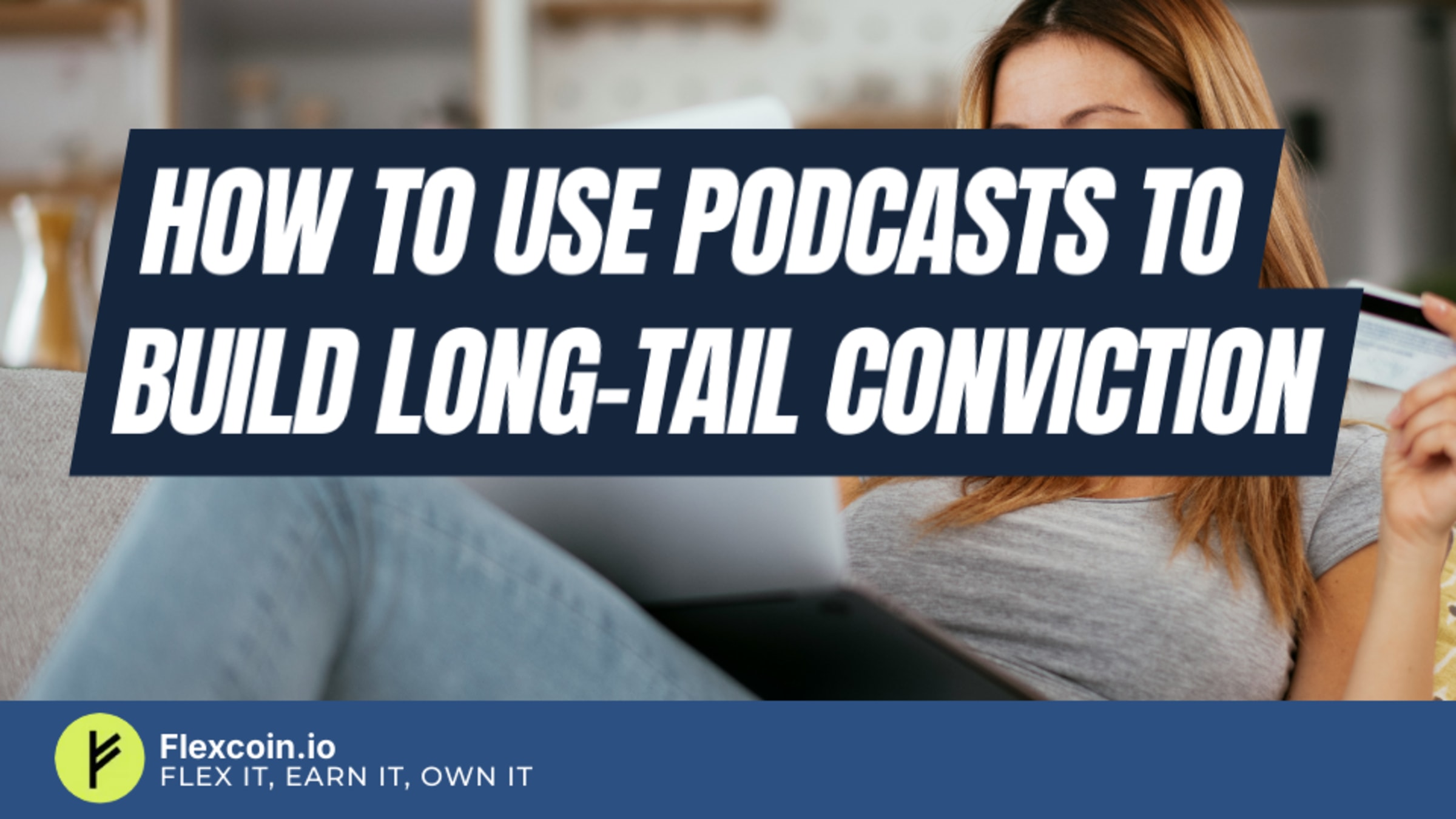 How to use podcasts to build long-tail conviction